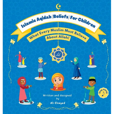 Islamic Aqidah (Beliefs) For Children: What Every Muslim Must Believe About Allah!