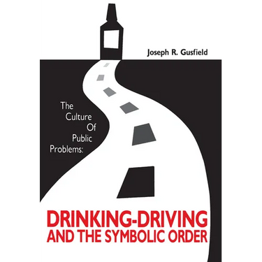 The Culture of Public Problems: Drinking-Driving and the Symbolic Order