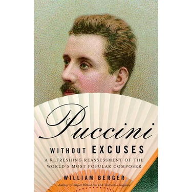 Puccini Without Excuses: A Refreshing Reassessment of the World's Most Popular Composer
