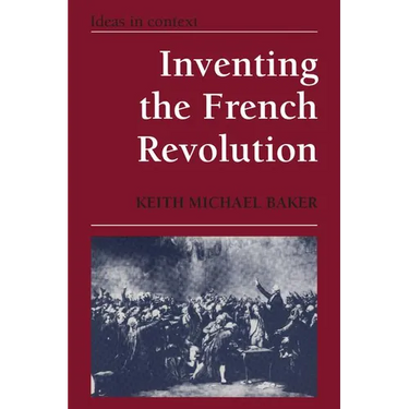 Inventing the French Revolution: Essays on French Political Culture in the Eighteenth Century