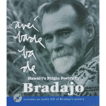 Avebade Bade, Everybody Body: Hawaii's Pidgin Poetry by Bradajo