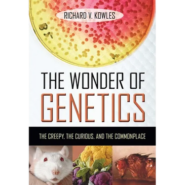 The Wonder of Genetics: The Creepy, the Curious, and the Commonplace