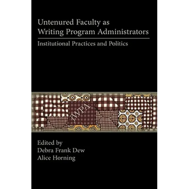 Untenured Faculty as Writing Program Administrators: Institutional Practices and Politics
