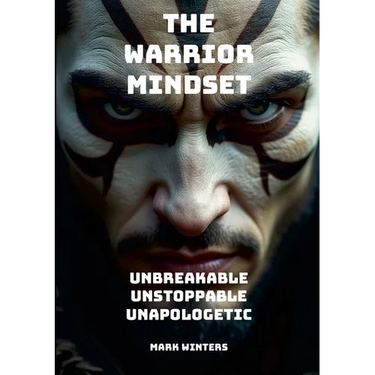 The Warrior Mindset - Unbreakable, Unstoppable, Unapologetic
