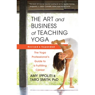 The Art and Business of Teaching Yoga (Revised): The Yoga Professional's Guide to a Fulfilling Career