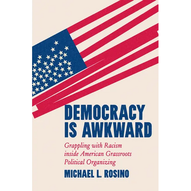 Democracy Is Awkward: Grappling with Racism Inside American Grassroots Political Organizing