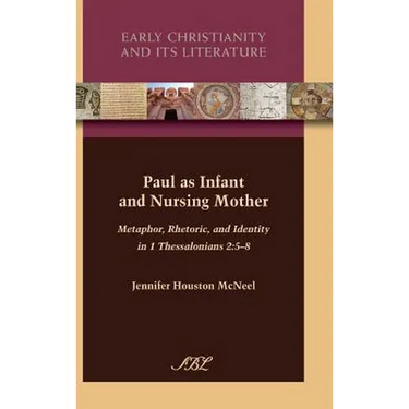 Paul as Infant and Nursing Mother: Metaphor, Rhetoric, and Identity in 1 Thessalonians 2:5-8