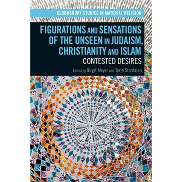 Figurations and Sensations of the Unseen in Judaism, Christianity and Islam: Contested Desires