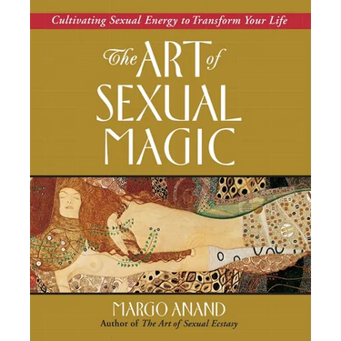 The Art of Sexual Magic: Cultivating Sexual Energy to Transform Your Life