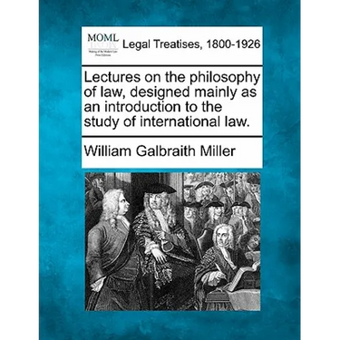 Lectures on the Philosophy of Law, Designed Mainly as an Introduction to the Study of International Law.