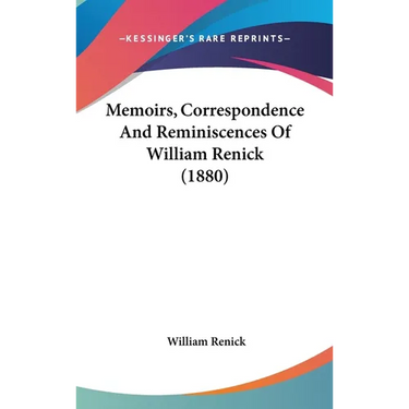 Memoirs, Correspondence And Reminiscences Of William Renick (1880)