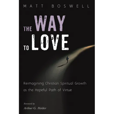 The Way to Love: Reimagining Christian Spiritual Growth as the Hopeful Path of Virtue