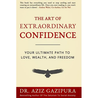 The Art Of Extraordinary Confidence: Your Ultimate Path To Love, Wealth, And Freedom