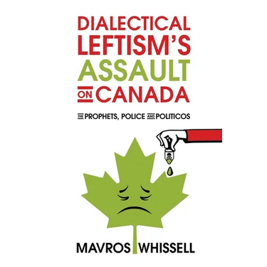 Dialectical Leftism's Assault on Canada: The Prophets, Police and Politicos