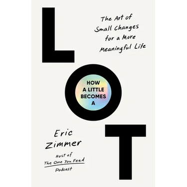 How a Little Becomes a Lot: The Art of Small Changes for a More Meaningful Life