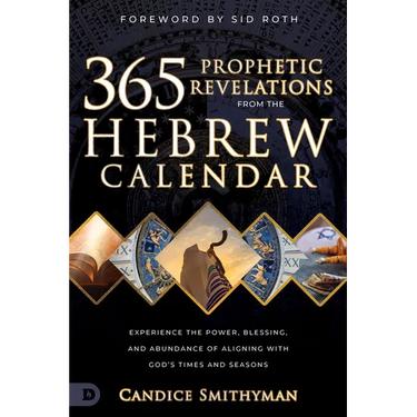365 Prophetic Revelations from the Hebrew Calendar: Experience the Power, Blessing, and Abundance of Aligning with God's Times and Seasons