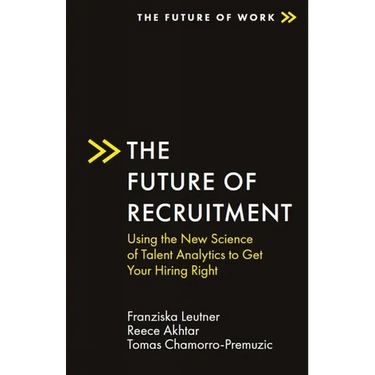 The Future of Recruitment: Using the New Science of Talent Analytics to Get Your Hiring Right
