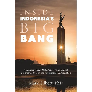 Inside Indonesia's Big Bang: A Canadian Policy-Maker's First-Hand Look at Governance Reform and International Collaboration