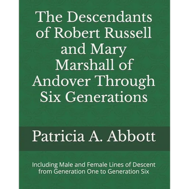 The Descendants of Robert Russell and Mary Marshall of Andover Through Six Generations: Including Male and Female Lines of Descent from Generation One
