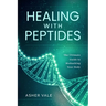 Healing with Peptides: The Ultimate Guide to Biohacking Your Body