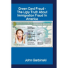 Green Card Fraud - The Ugly Truth About Immigration Fraud In America