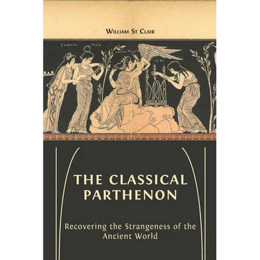 The Classical Parthenon: Recovering the Strangeness of the Ancient World