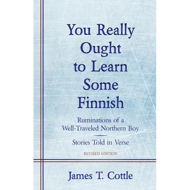 You Really Ought to Learn Some Finnish: Ruminations of a Well-Traveled Northern Boy, Stories Told in Verse