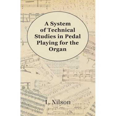 A System of Technical Studies in Pedal Playing for the Organ