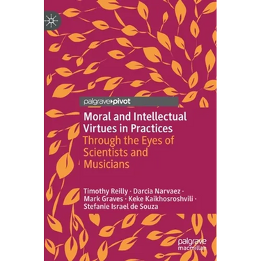 Moral and Intellectual Virtues in Practices: Through the Eyes of Scientists and Musicians
