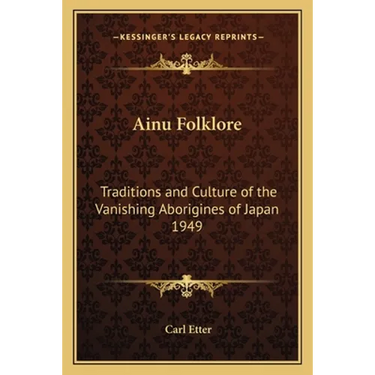 Ainu Folklore: Traditions and Culture of the Vanishing Aborigines of Japan 1949