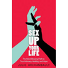 Sex Up Your Life: The Mind-Blowing Path to True Intimacy, Healing, and Hope
