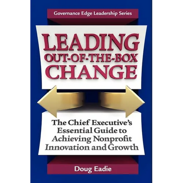 Leading Out-Of-The-Box Change: The Chief Executive's Essential Guide to Achieving Nonprofit Innovation and Growth