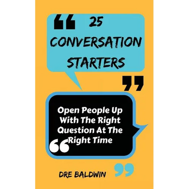 25 Conversation Starters: Learn To Open People Up with the Right Questions at the Right Time