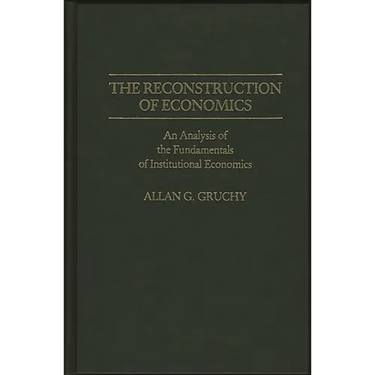The Reconstruction of Economics: An Analysis of the Fundamentals of Institutional Economics