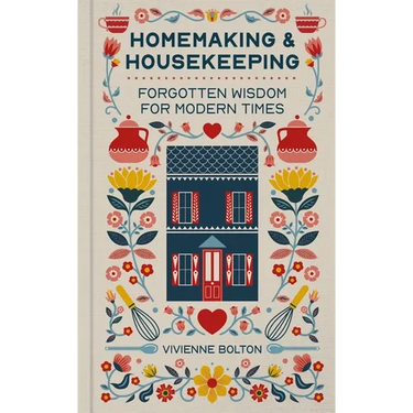 Homemaking and Housekeeping: Forgotten Wisdom for Modern Times