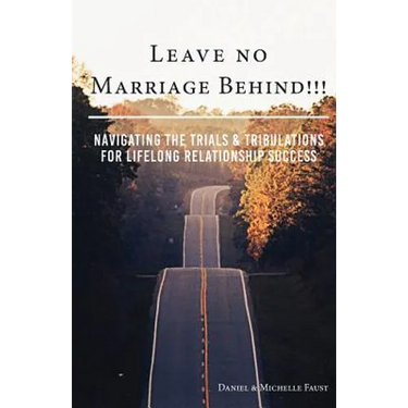 Leave No Marriage Behind!!!: Navigating the Trials & Tribulations for Lifelong Relationship Success