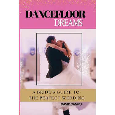 Dance Floor Dreams: A Bride's Guide to the Perfect Wedding