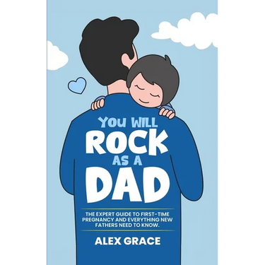 You Will Rock As a Dad!: The Expert Guide to First-Time Pregnancy and Everything New Fathers Need to Know: The Expert Guide to First-Time Pregnancy an