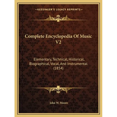 Complete Encyclopedia Of Music V2: Elementary, Technical, Historical, Biographical, Vocal, And Instrumental (1854)