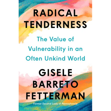 Radical Tenderness: The Value of Vulnerability in an Often Unkind World