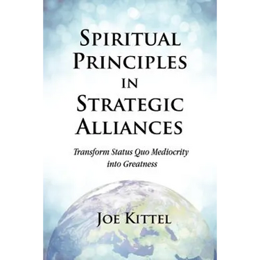 Spiritual Principles in Strategic Alliances: Transform Status Quo Mediocrity into Greatness