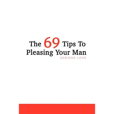 The 69 Tips To Pleasing Your Man