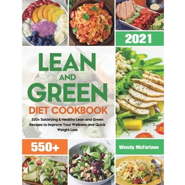 Lean and Green Diet Cookbook 2021: 550+ Satisfying & Healthy Lean and Green Recipes to Improve Your Wellness and Quick Weight Loss
