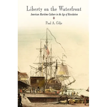 Liberty on the Waterfront: American Maritime Culture in the Age of Revolution