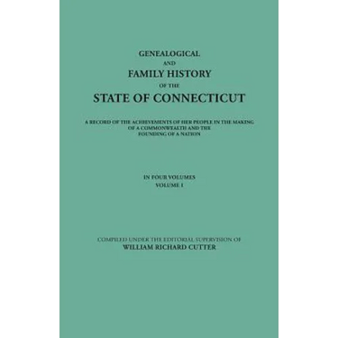 Genealogical and Family History of the State of Connecticut. a Record of the Achievements of Her People in the Making of a Commonwealth and the Foundi