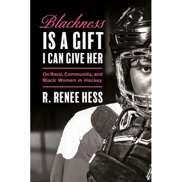 Blackness Is a Gift I Can Give Her: On Race, Community, and Black Women in Hockey