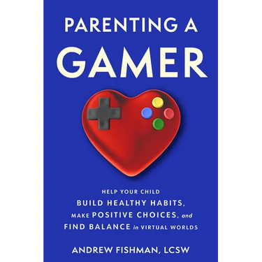 Parenting a Gamer: Help Your Child Build Healthy Habits, Make Positive Choices, and Find Balance in Virtual Worlds