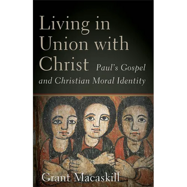 Living in Union with Christ: Paul's Gospel and Christian Moral Identity