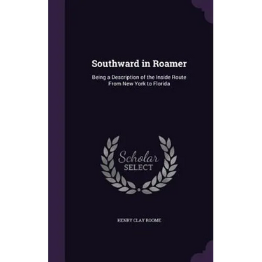 Southward in Roamer: Being a Description of the Inside Route From New York to Florida