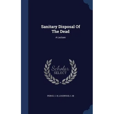 Sanitary Disposal Of The Dead: A Lecture